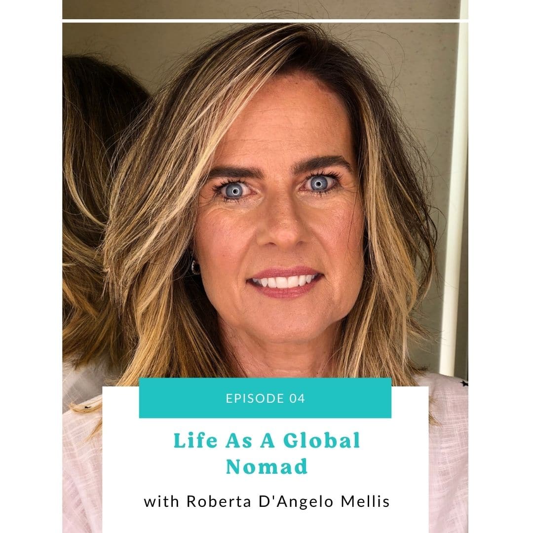 04: Life As A Global Nomad with Roberta D’Angelo Mellis